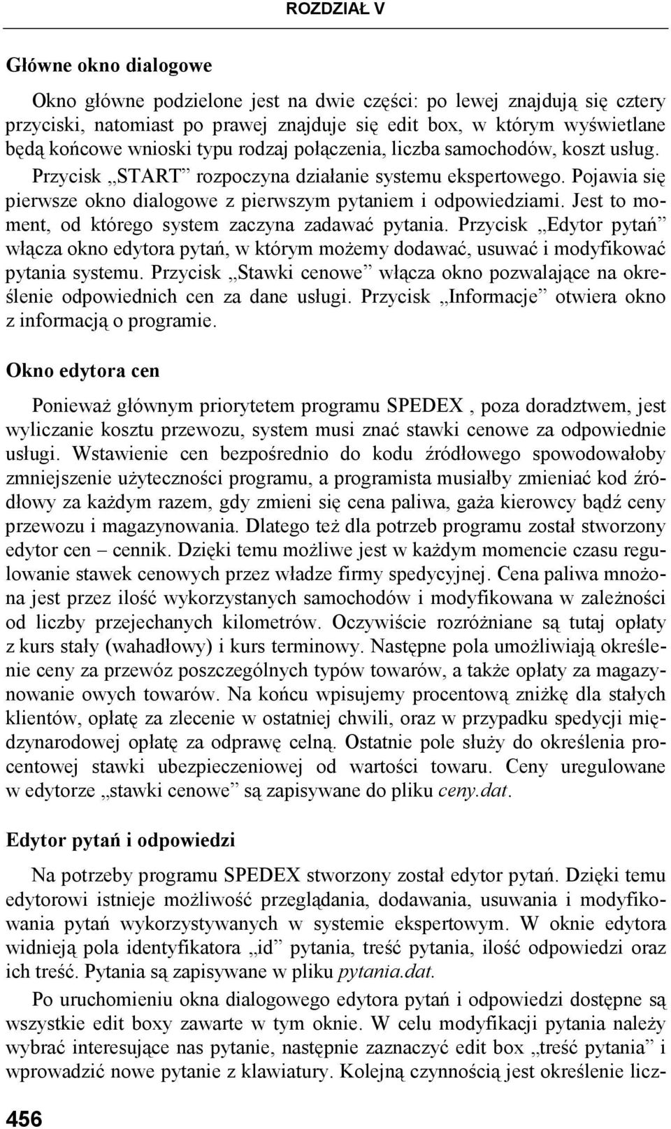 Jest to moment, od którego system zaczyna zadawać pytania. Przycisk Edytor pytań włącza okno edytora pytań, w którym moŝemy dodawać, usuwać i modyfikować pytania systemu.