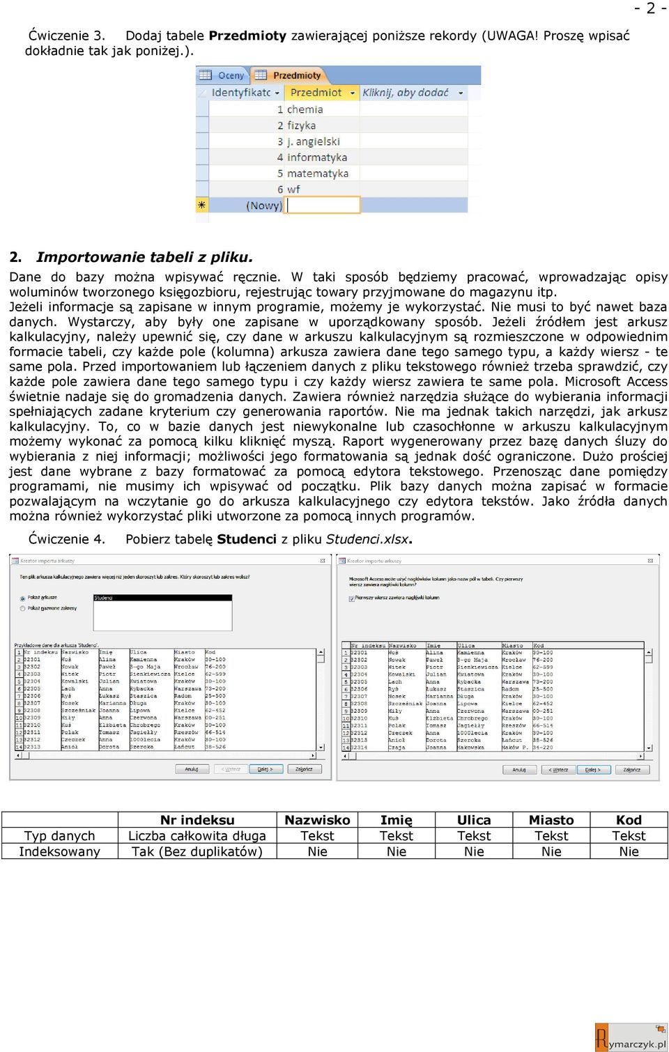 Jeżeli informacje są zapisane w innym programie, możemy je wykorzystać. Nie musi to być nawet baza danych. Wystarczy, aby były one zapisane w uporządkowany sposób.