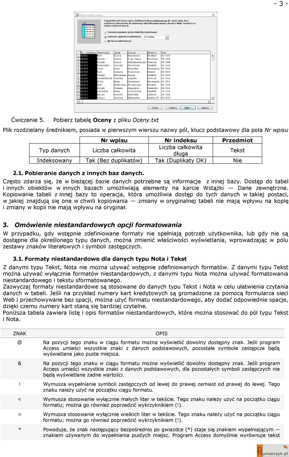 Indeksowany Tak (Bez duplikatów) Tak (Duplikaty OK) Nie 2.1. Pobieranie danych z innych baz danych. Często zdarza się, że w bieżącej bazie danych potrzebne są informacje z innej bazy.