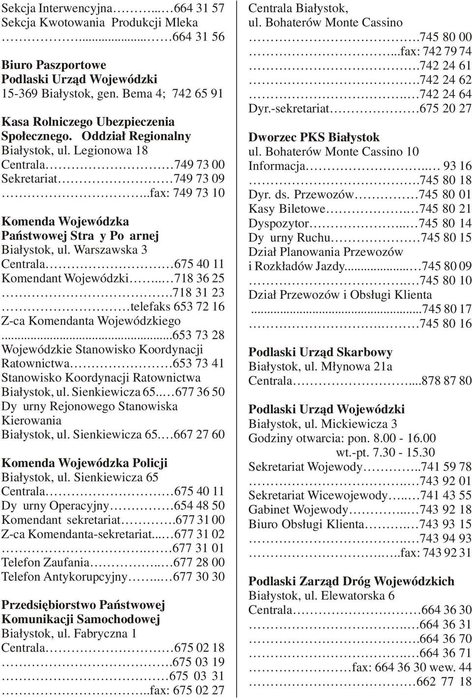 .fax: 749 73 10 Komenda Wojewódzka Państwowej Straży Pożarnej Białystok, ul. Warszawska 3 Centrala 675 40 11 Komendant Wojewódzki.. 718 36 25.