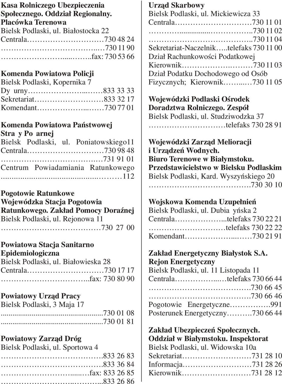 .. 730 77 01 Komenda Powiatowa Państwowej Straży Pożarnej Bielsk Podlaski, ul. Poniatowskiego11 Centrala 730 98 48. 731 91 01 Centrum Powiadamiania Ratunkowego.