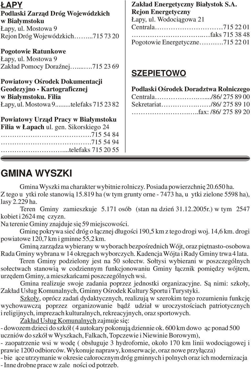 Sikorskiego 24.715 54 84.715 54 94...telefaks 715 20 55 Zakład Energetyczny Białystok S.A. Rejon Energetyczny Łapy, ul. Wodociągowa 21 Centrala 715 22 01.. faks 715 38 48 Pogotowie Energetyczne.