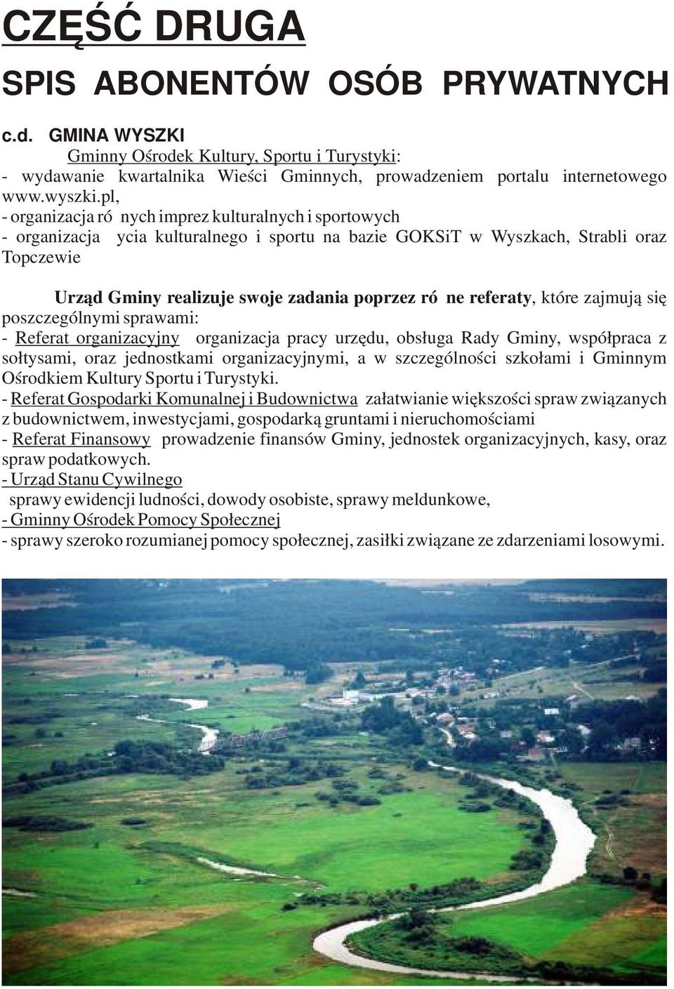 różne referaty, które zajmują się poszczególnymi sprawami: - Referat organizacyjny organizacja pracy urzędu, obsługa Rady Gminy, współpraca z sołtysami, oraz jednostkami organizacyjnymi, a w