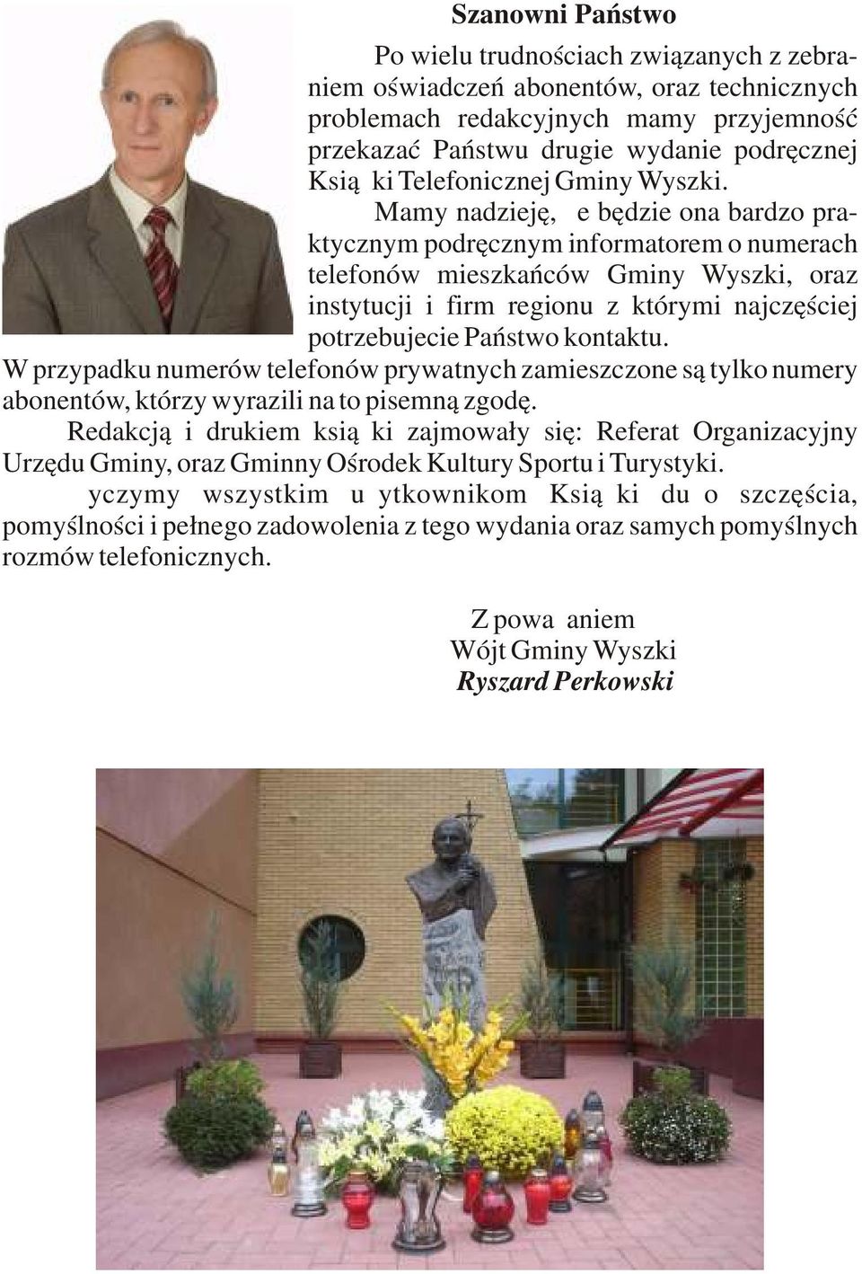 Mamy nadzieję, że będzie ona bardzo praktycznym podręcznym informatorem o numerach telefonów mieszkańców Gminy Wyszki, oraz instytucji i firm regionu z którymi najczęściej potrzebujecie Państwo