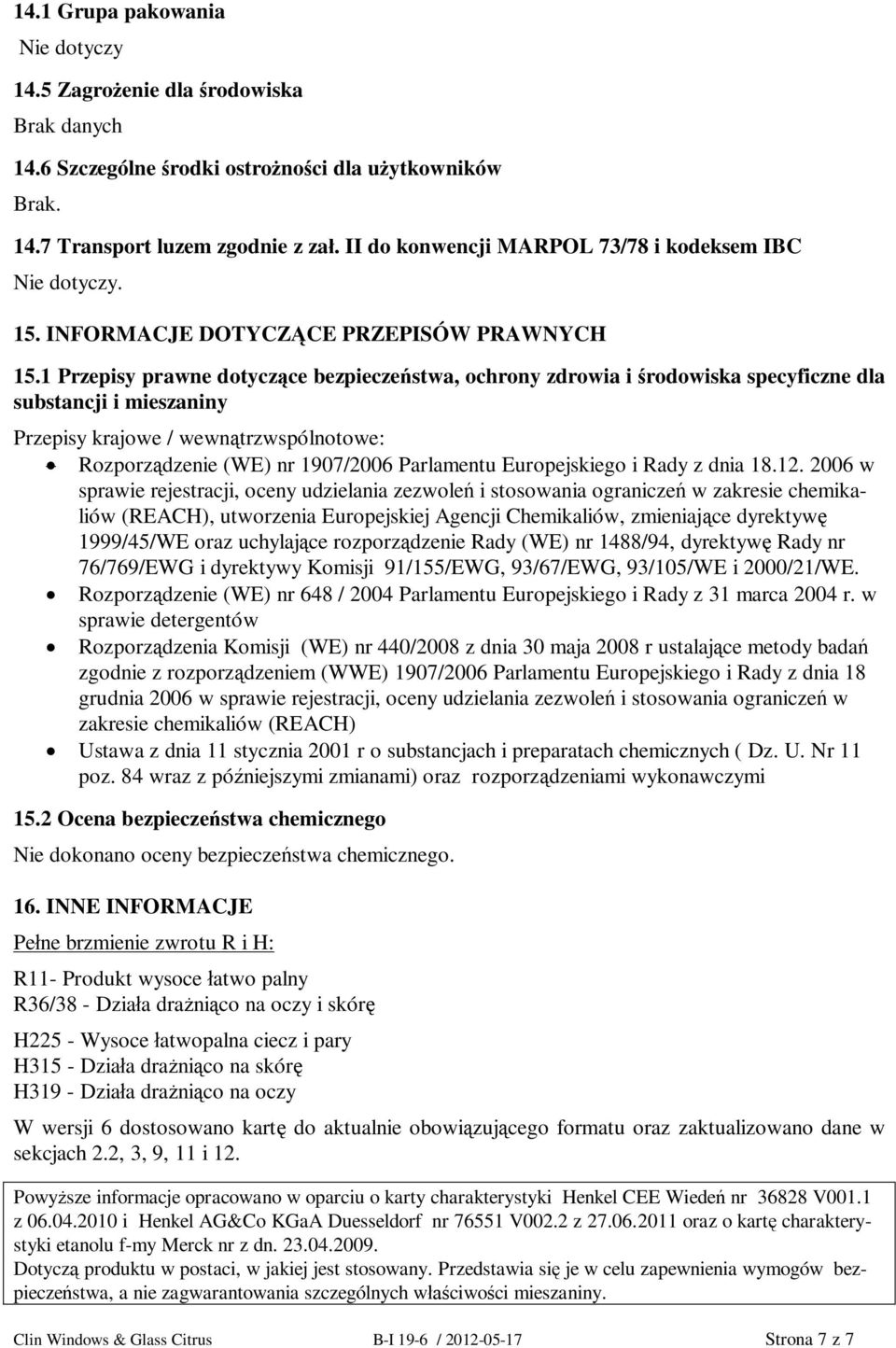 1 Przepisy prawne dotyczce bezpieczestwa, ochrony zdrowia i rodowiska specyficzne dla substancji i mieszaniny Przepisy krajowe / wewntrzwspólnotowe: Rozporzdzenie (WE) nr 1907/2006 Parlamentu