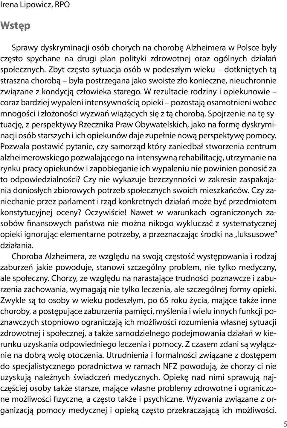 W rezultacie rodziny i opiekunowie coraz bardziej wypaleni intensywnością opieki pozostają osamotnieni wobec mnogości i złożoności wyzwań wiążących się z tą chorobą.