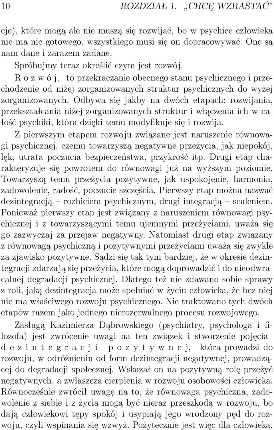 Odbywa się jakby na dwóch etapach: rozwijania, przekształcania niżej zorganizowanych struktur i włączenia ich w całość psychiki, która dzięki temu modyfikuje się i rozwija.