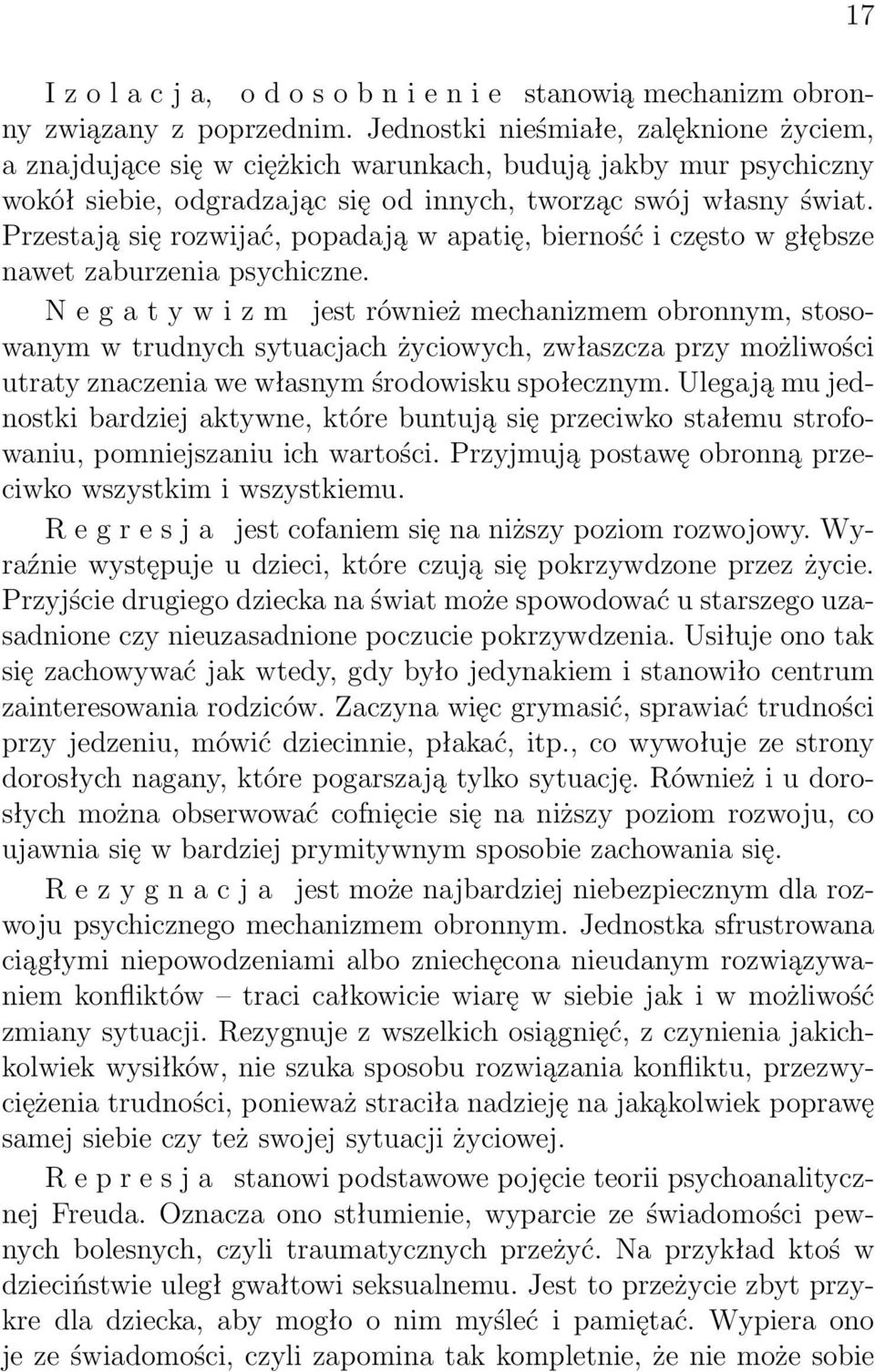 Przestają się rozwijać, popadają w apatię, bierność i często w głębsze nawet zaburzenia psychiczne.