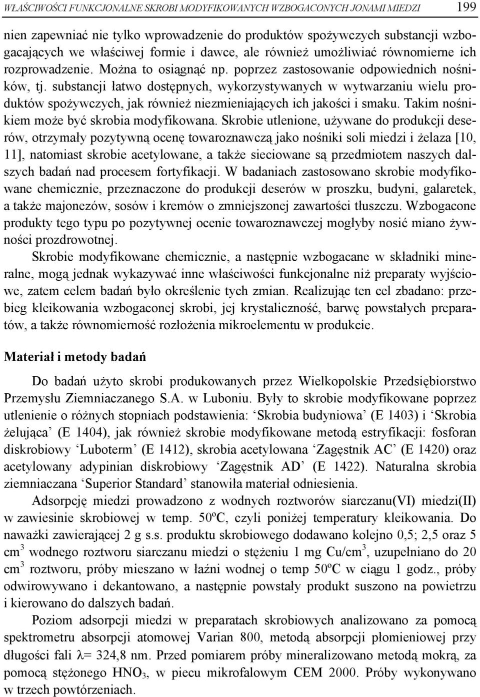 substancji łatwo dostępnych, wykorzystywanych w wytwarzaniu wielu produktów spożywczych, jak również niezmieniających ich jakości i smaku. Takim nośnikiem może być skrobia modyfikowana.