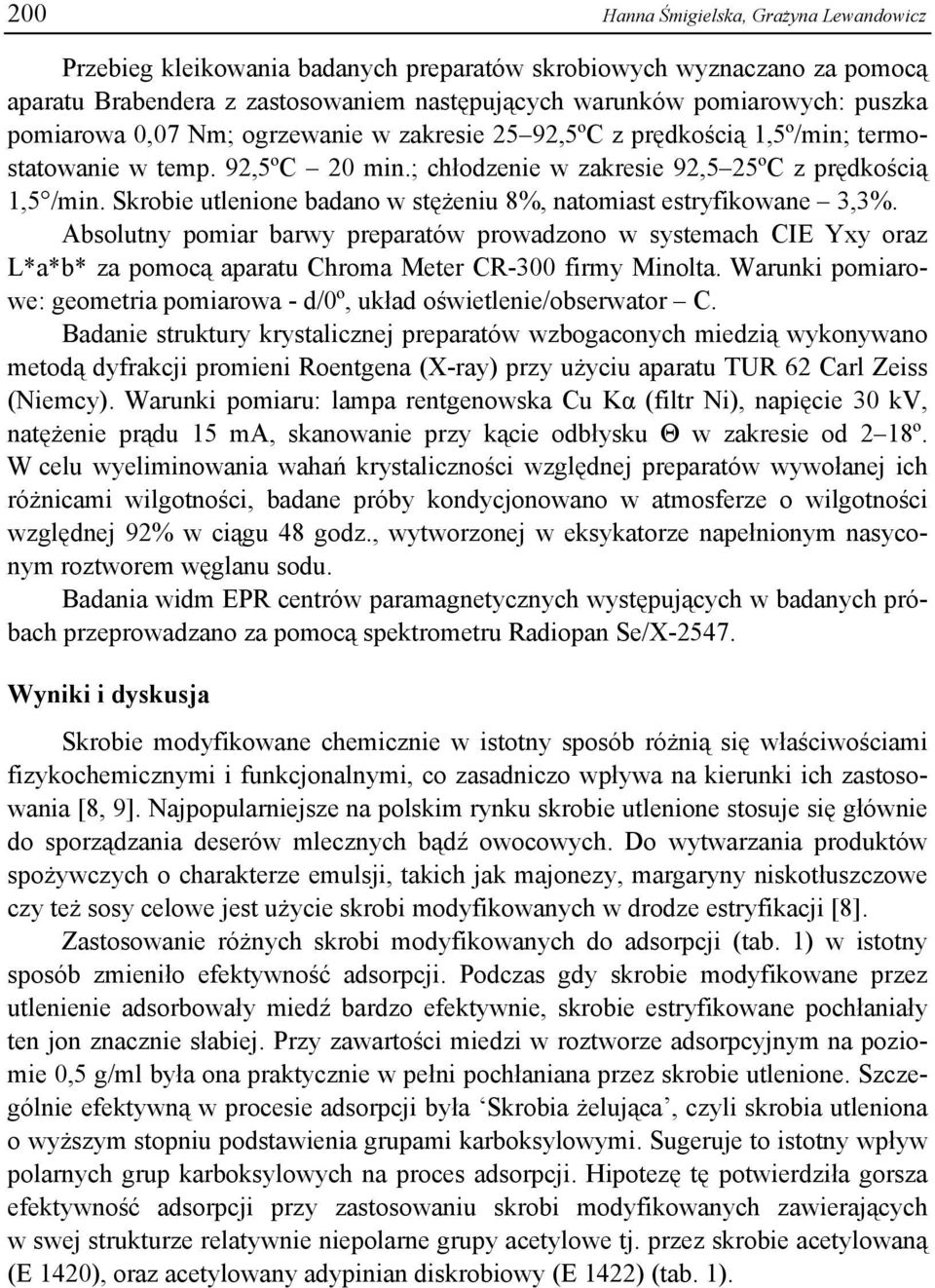 Skrobie utlenione badano w stężeniu 8%, natomiast estryfikowane 3,3%. Absolutny pomiar barwy preparatów prowadzono w systemach CIE Yxy oraz L*a*b* za pomocą aparatu Chroma Meter CR-300 firmy Minolta.
