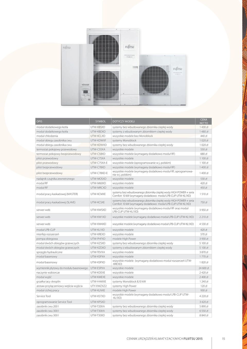 wbudowanego zbiornika ciepłej wody 1 020 zł termostat pokojowy przewodowy UTW-C55XA wszystkie modele 550 zł termostat pokojowy bezprzewodowy UTW-C58XD wszystkie modele (wymagany dodatkowo moduł RF)