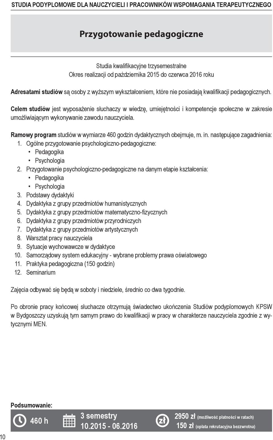 Ramowy program studiów w wymiarze 460 godzin dydaktycznych obejmuje, m. in. nastę pujące zagadnienia: 1. Ogólne przygotowanie psychologiczno-pedagogiczne: Pedagogika Psychologia 2.
