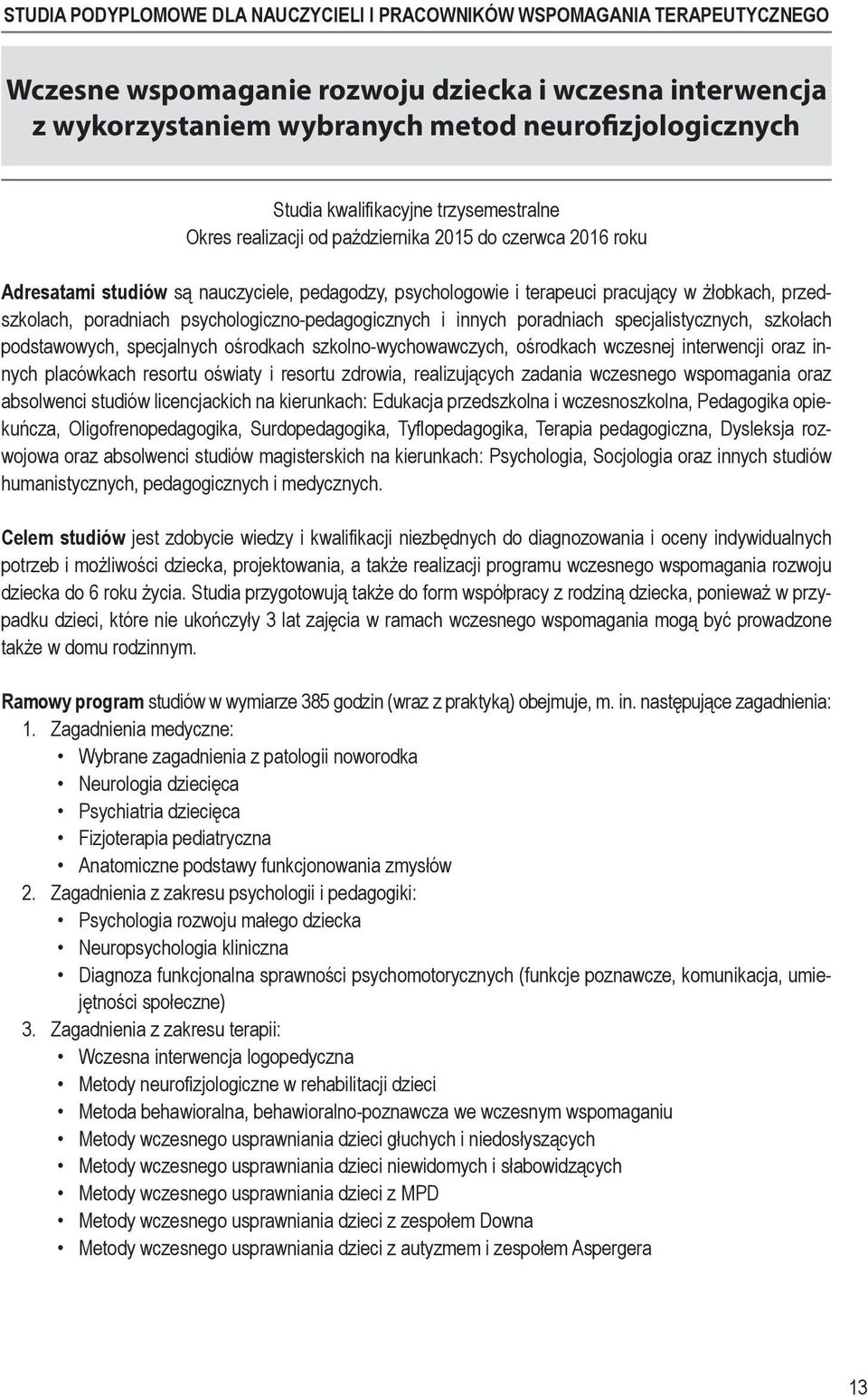 szkolno-wycho wawczych, ośrodkach wczesnej interwencji oraz innych placówkach resortu oświaty i re sortu zdrowia, realizujących zadania wczesnego wspomagania oraz absolwenci studiów licencjackich na