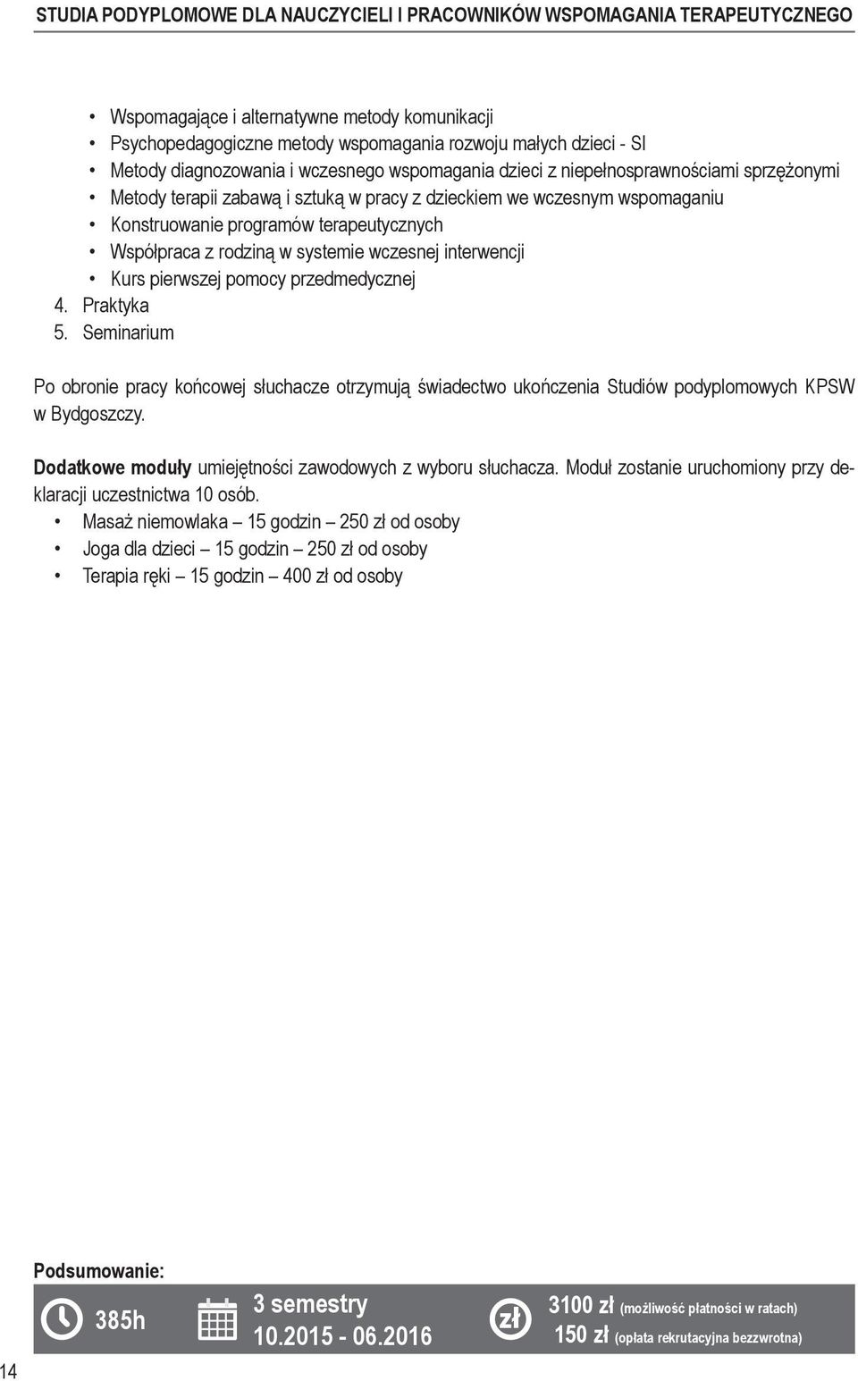 przedmedycznej 4. Praktyka 5. Seminarium Po obronie pracy końcowej słuchacze otrzymują świadectwo ukończenia Studiów podyplomowych KPSW w Bydgoszczy.