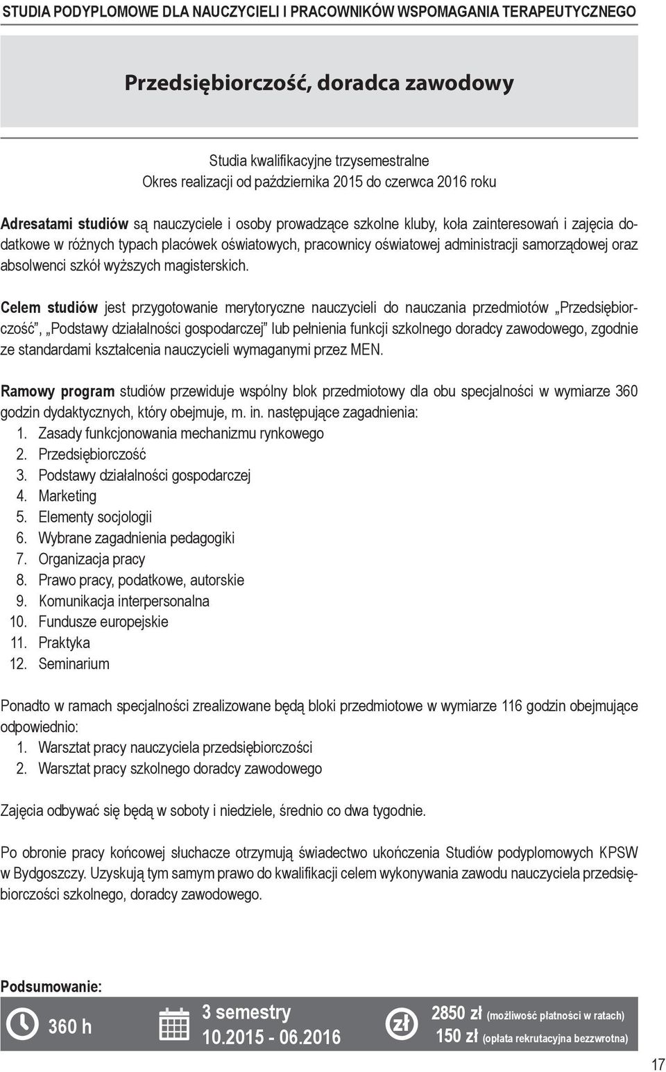 Celem studiów jest przygotowanie merytoryczne nauczycieli do nauczania przedmiotów Przedsiębiorczość, Podstawy działalności gospodarczej lub pełnienia funkcji szkolnego doradcy zawodowego, zgodnie ze