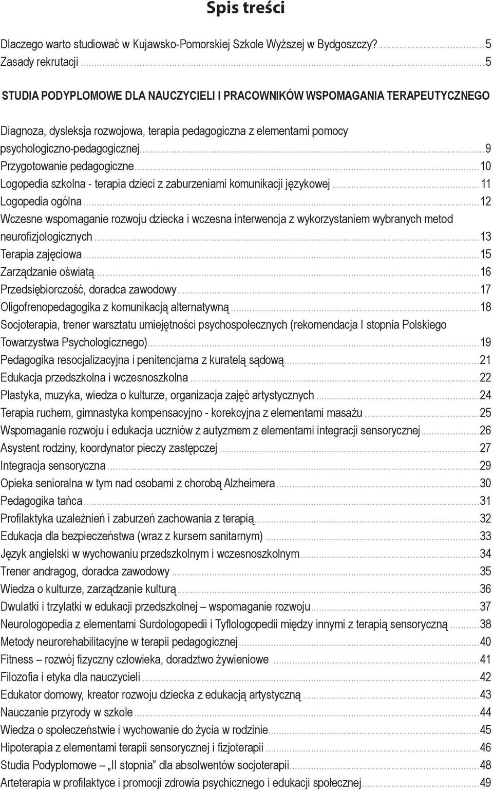 ..9 Przygotowanie pedagogiczne...10 Logopedia szkolna - terapia dzieci z zaburzeniami komunikacji językowej...11 Logopedia ogólna.
