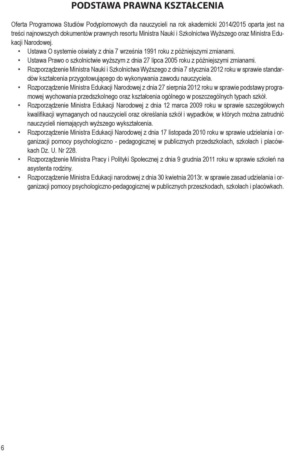 Ustawa Prawo o szkolnictwie wyższym z dnia 27 lipca 2005 roku z późniejszymi zmianami.