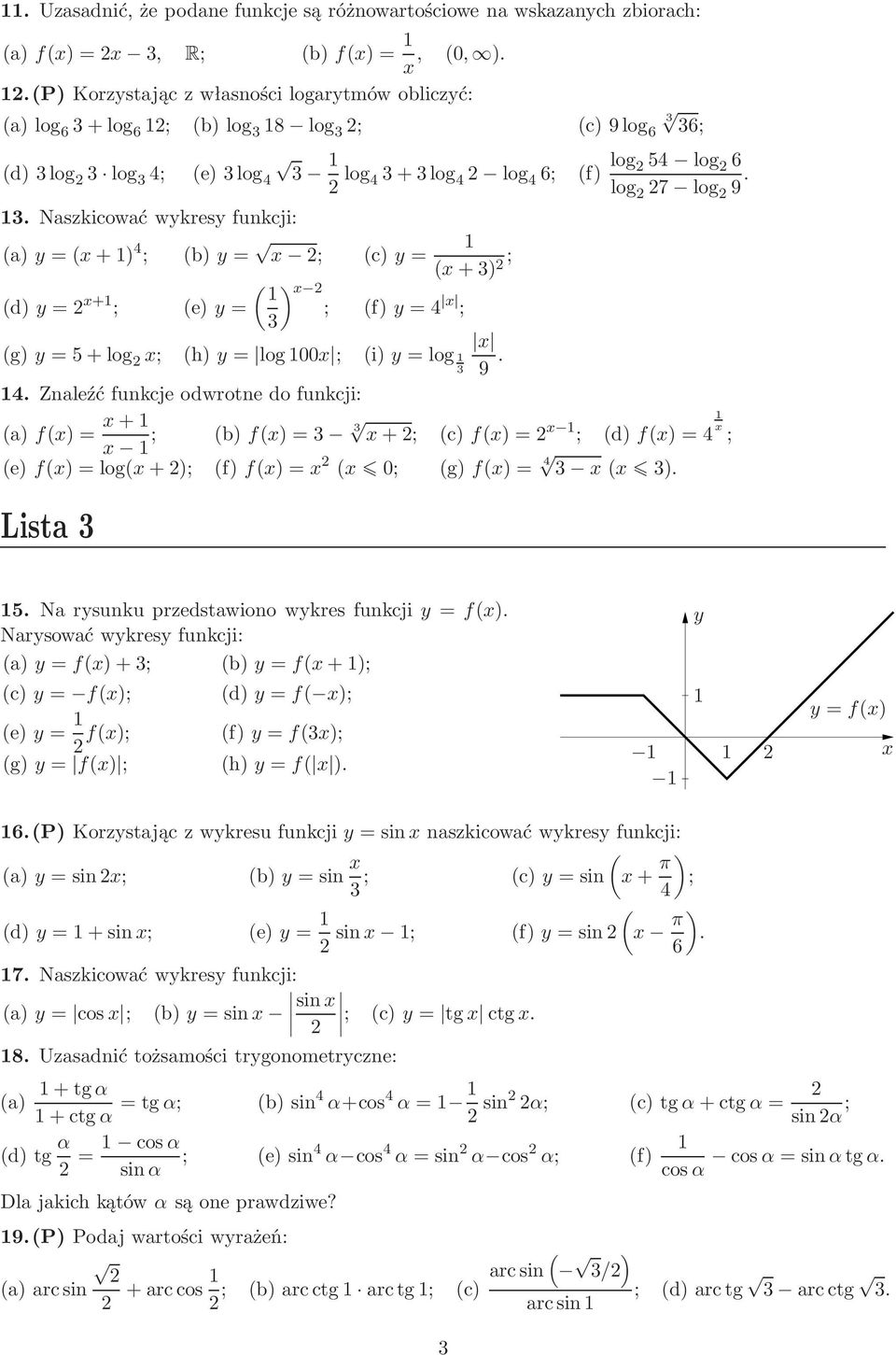 ; 4 Znaleźć funkcje odwrotne do funkcji: a)f)= + ; b)f)=3 3 +; c)f)= ; d)f)=4 e)f)=log+); f)f)= ; g)f)= 4 3 3) Lista 3 9 ; 5Narysunkuprzedstawionowykresfunkcjiy=f) Narysować wykresy funkcji: