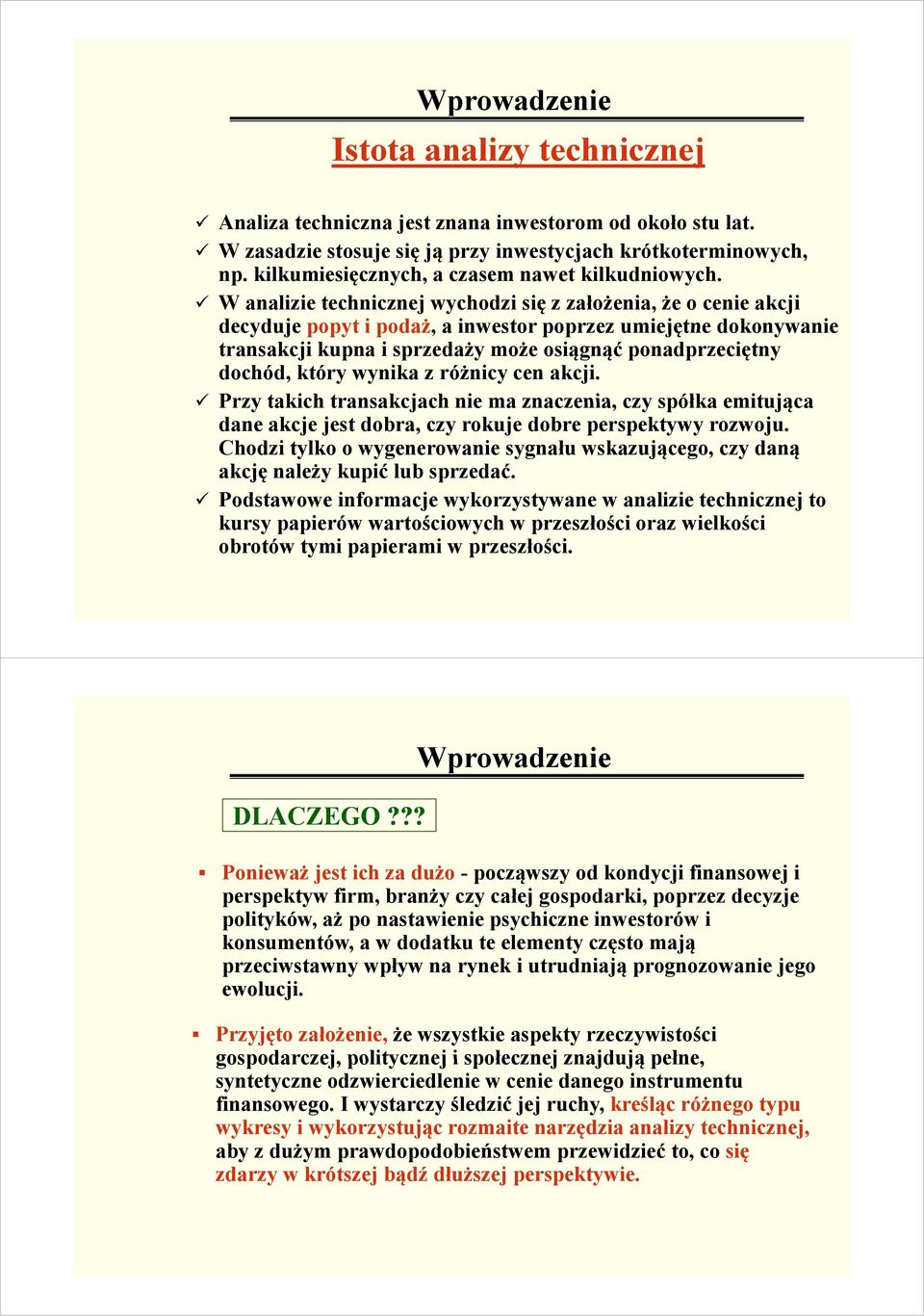 W analizie technicznej wychodzi się z założenia, że o cenie akcji decyduje popyt i podaż, a inwestor poprzez umiejętne dokonywanie transakcji kupna i sprzedaży może osiągnąć ponadprzeciętny dochód,