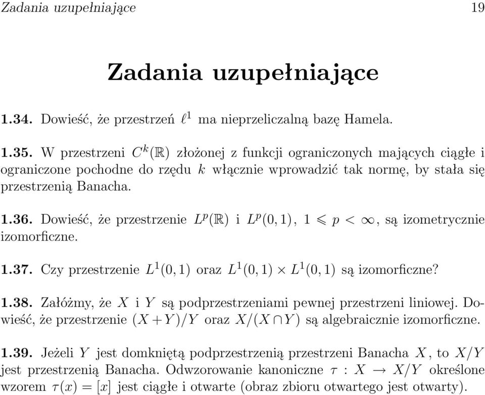 Dowieść, że przestrzenie L p (R) i L p (, 1), 1 p <, są izometrycznie izomorficzne. 1.37. Czy przestrzenie L 1 (, 1) oraz L 1 (, 1) L 1 (, 1) są izomorficzne? 1.38.