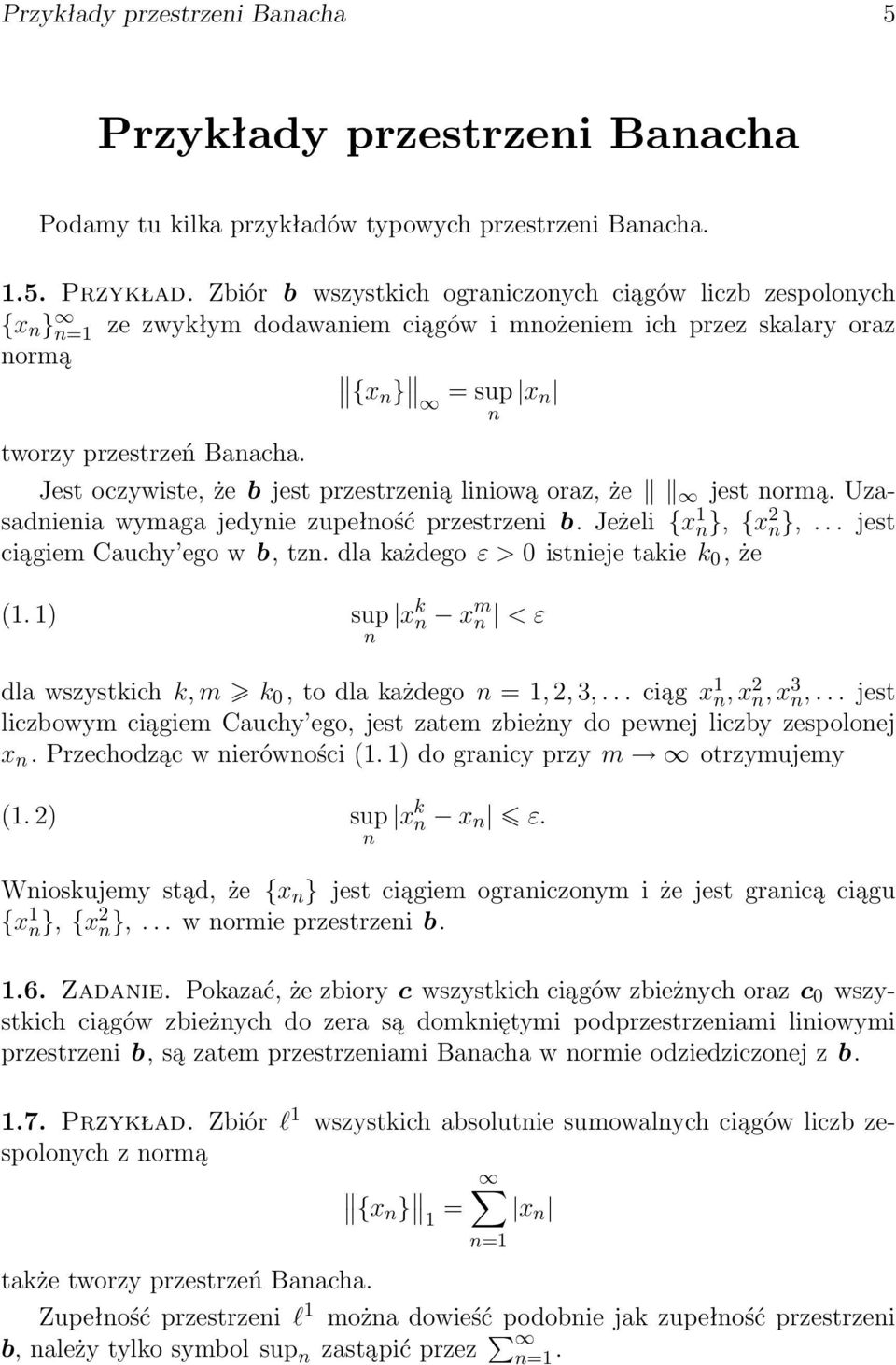 Zbiór b wszystkich ograniczonych ciągów liczb zespolonych {x n } n=1 ze zwykłym dodawaniem ciągów i mnożeniem ich przez skalary oraz normą {xn } = sup x n n tworzy przestrzeń Banacha.