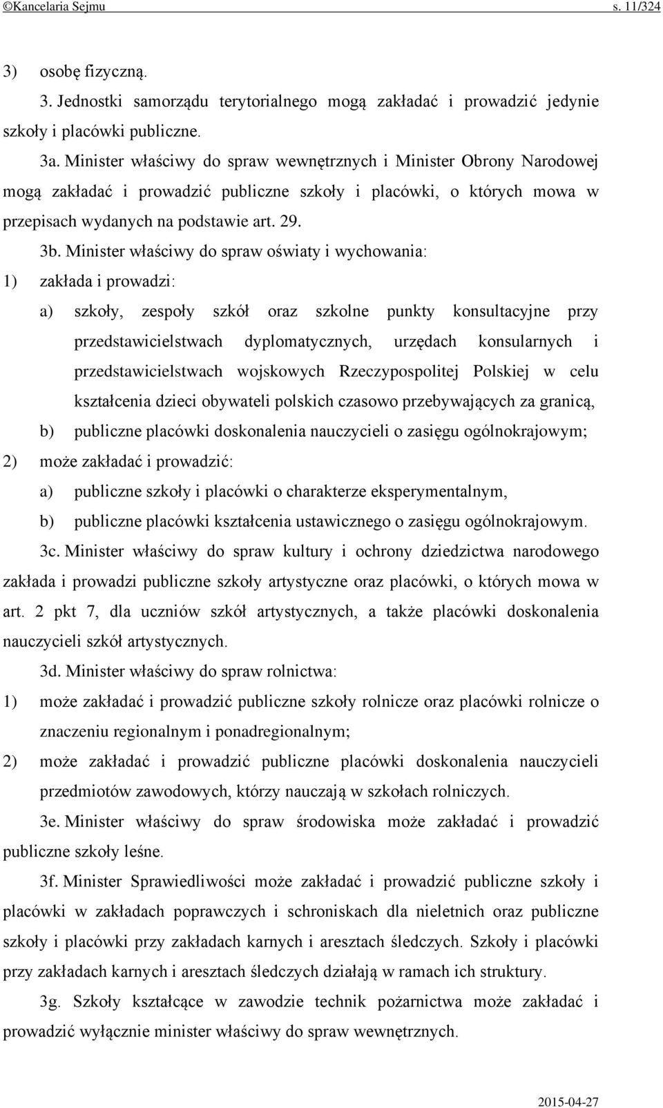 Minister właściwy do spraw oświaty i wychowania: 1) zakłada i prowadzi: a) szkoły, zespoły szkół oraz szkolne punkty konsultacyjne przy przedstawicielstwach dyplomatycznych, urzędach konsularnych i