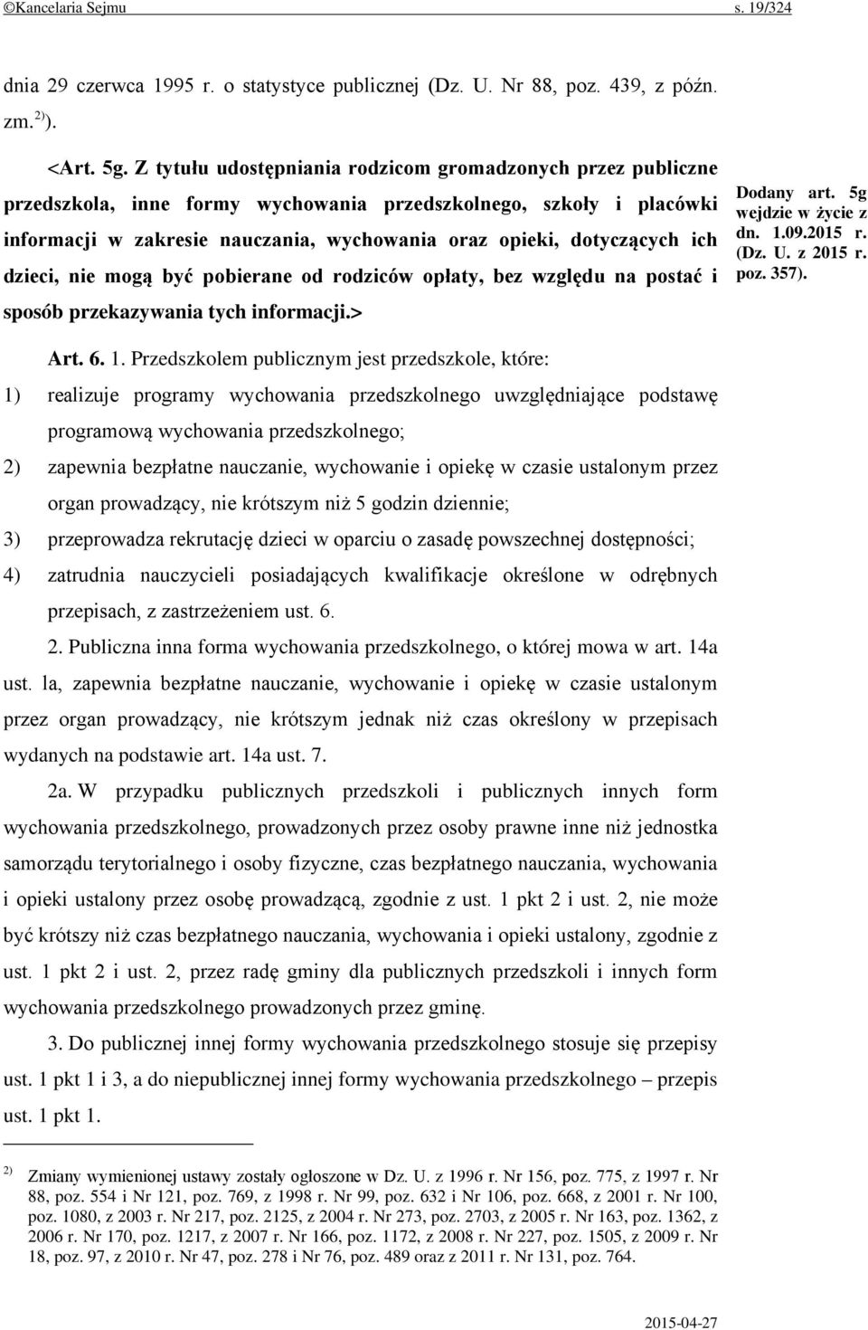 ich dzieci, nie mogą być pobierane od rodziców opłaty, bez względu na postać i sposób przekazywania tych informacji.> Dodany art. 5g wejdzie w życie z dn. 1.09.2015 r. (Dz. U. z 2015 r. poz. 357).