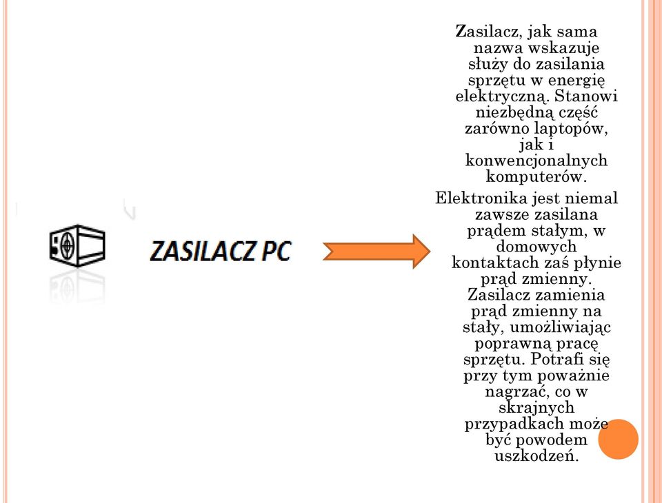 Elektronika jest niemal zawsze zasilana prądem stałym, w domowych kontaktach zaś płynie prąd zmienny.