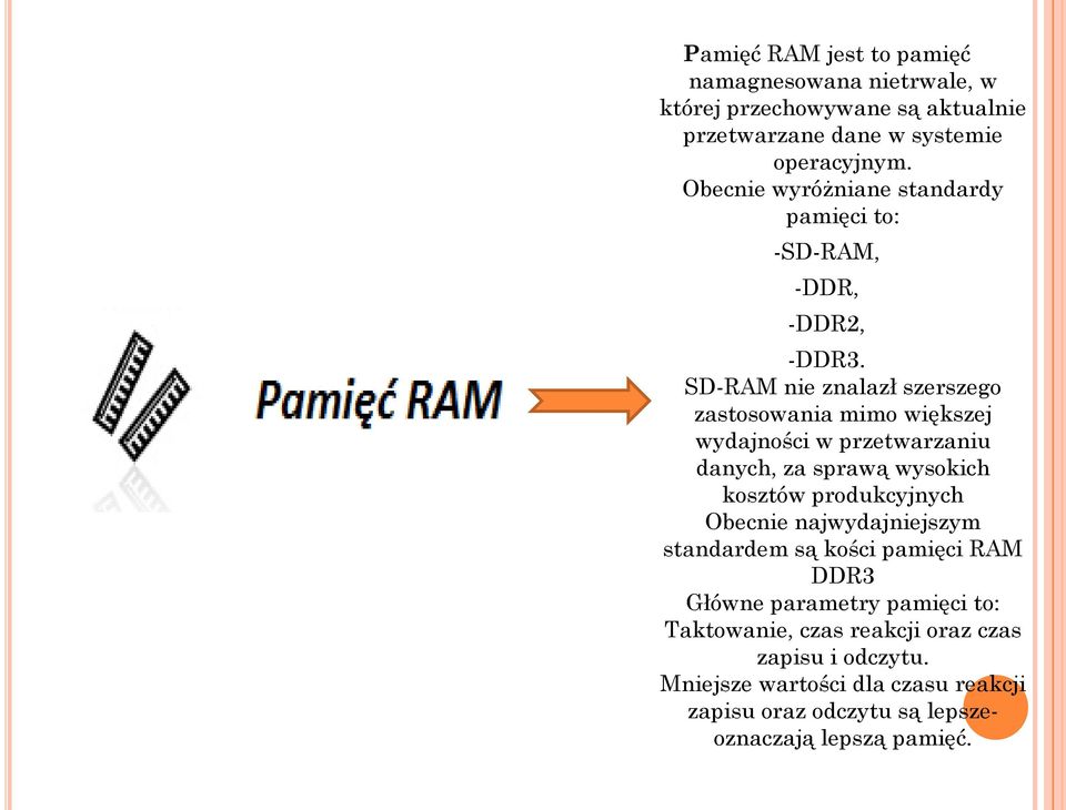 SD-RAM nie znalazł szerszego zastosowania mimo większej wydajności w przetwarzaniu danych, za sprawą wysokich kosztów produkcyjnych Obecnie