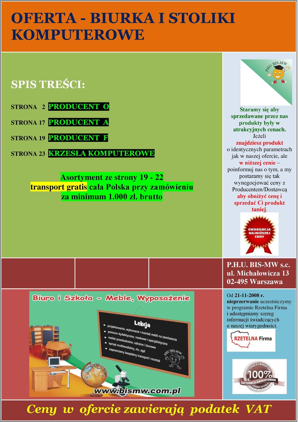 Jeżeli znajdziesz produkt o identycznych parametrach jak w naszej ofercie, ale w niższej cenie poinformuj nas o tym, a my postaramy się tak wynegocjować ceny z Producentem/Dostawcą aby obniżyć