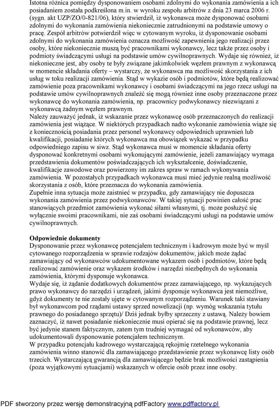 Zespół arbitrów potwierdził więc w cytowanym wyroku, iż dysponowanie osobami zdolnymi do wykonania zamówienia oznacza możliwość zapewnienia jego realizacji przez osoby, które niekoniecznie muszą być