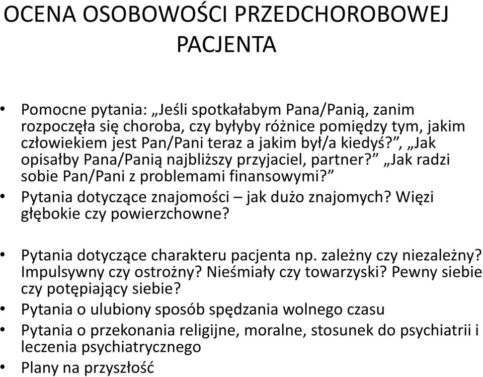 Pytania dotyczące znajomości jak dużo znajomych? Więzi głębokie czy powierzchowne? Pytania dotyczące charakteru pacjenta np. zależny czy niezależny? Impulsywny czy ostrożny?