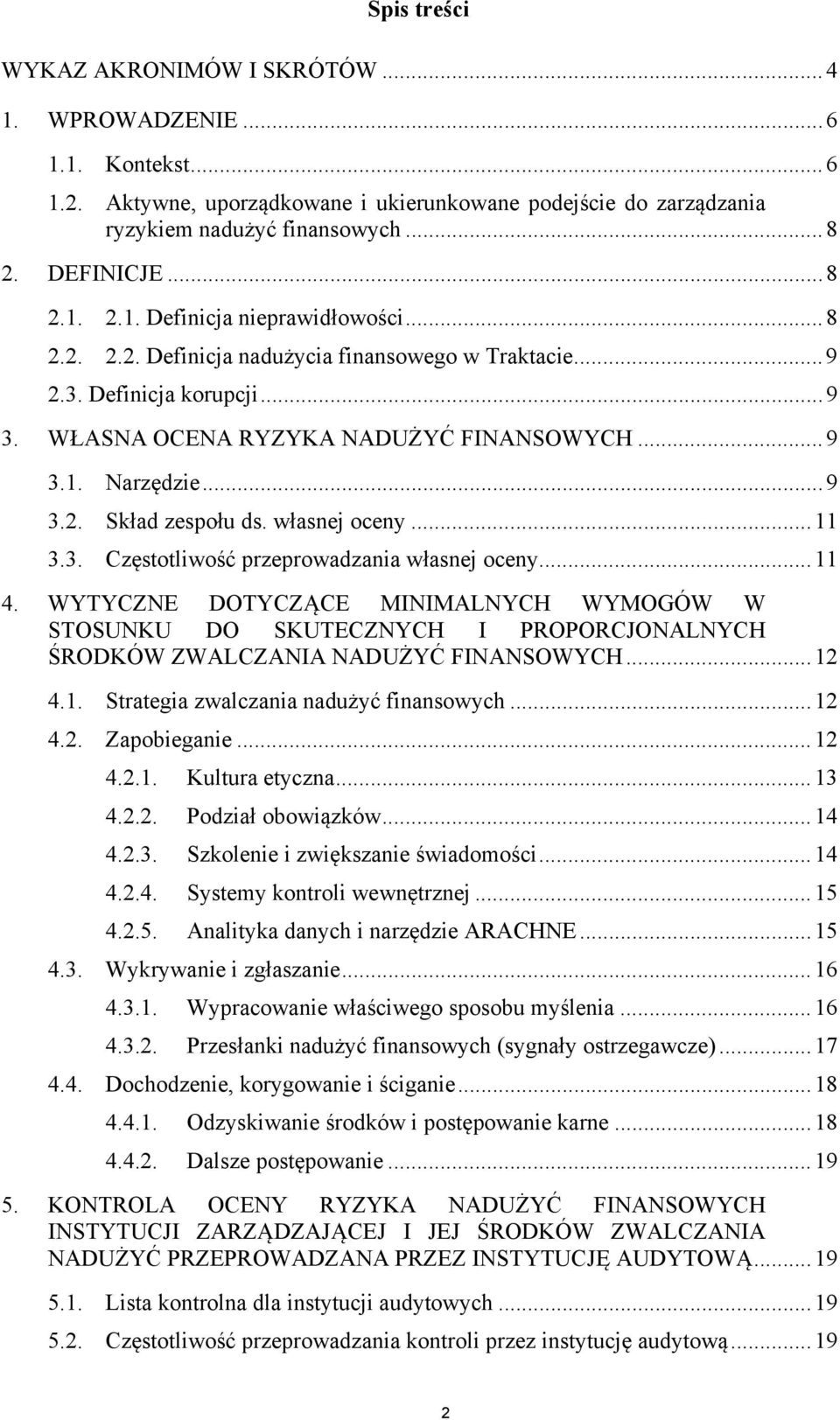 3. Częstotliwość przeprowadzania własnej oceny...11 4. WYTYCZNE DOTYCZĄCE MINIMALNYCH WYMOGÓW W STOSUNKU DO SKUTECZNYCH I PROPORCJONALNYCH ŚRODKÓW ZWALCZANIA NADUŻYĆ FINANSOWYCH...12 4.1. Strategia zwalczania nadużyć finansowych.