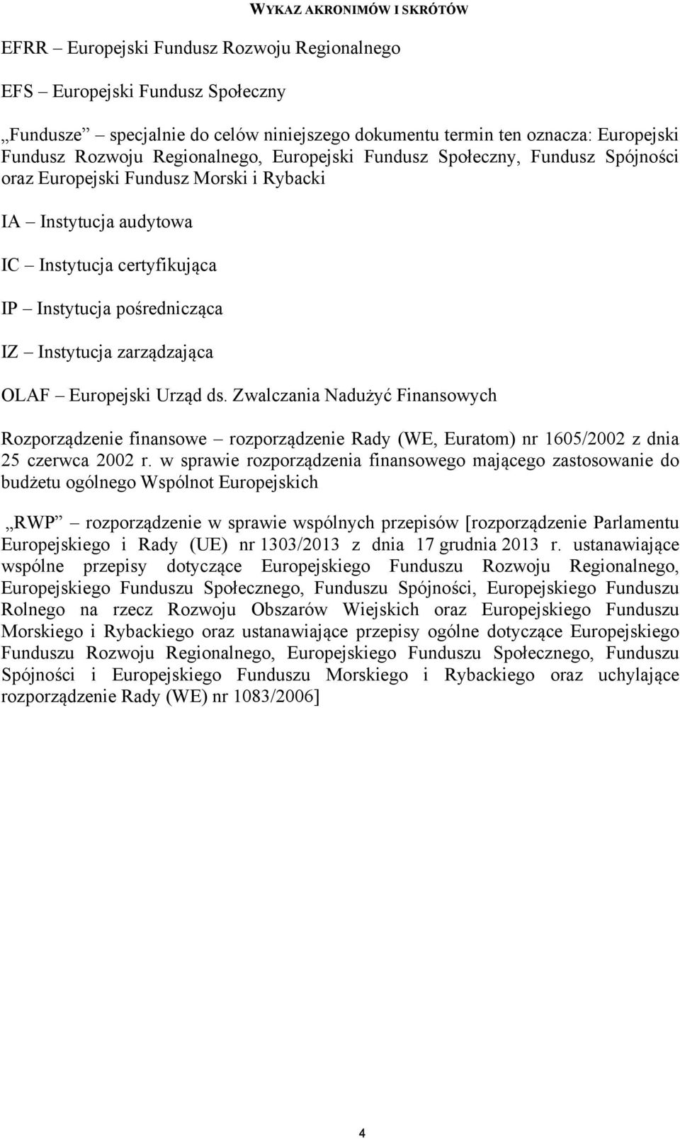 Instytucja zarządzająca OLAF Europejski Urząd ds. Zwalczania Nadużyć Finansowych Rozporządzenie finansowe rozporządzenie Rady (WE, Euratom) nr 1605/2002 z dnia 25 czerwca 2002 r.