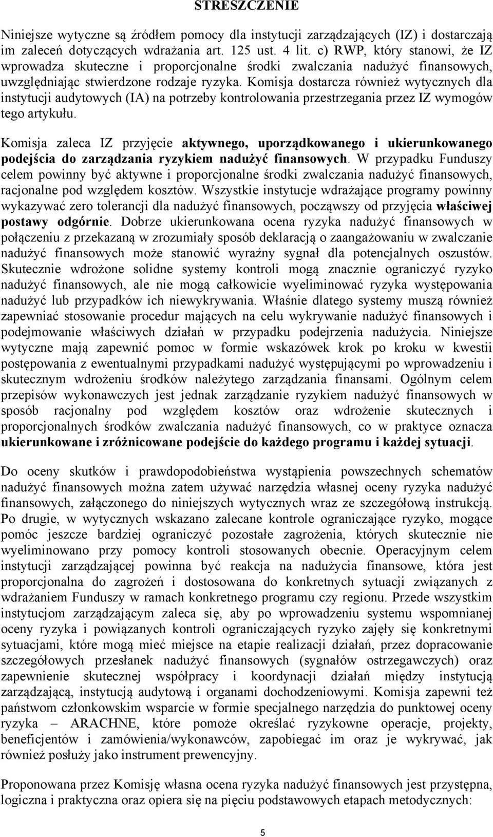 Komisja dostarcza również wytycznych dla instytucji audytowych (IA) na potrzeby kontrolowania przestrzegania przez IZ wymogów tego artykułu.