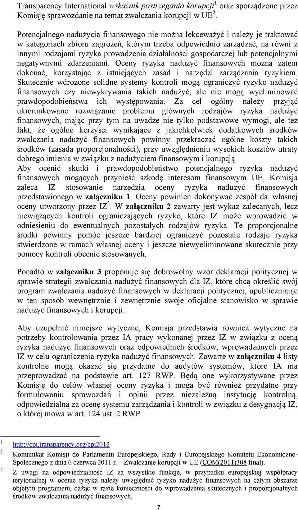 działalności gospodarczej lub potencjalnymi negatywnymi zdarzeniami. Oceny ryzyka nadużyć finansowych można zatem dokonać, korzystając z istniejących zasad i narzędzi zarządzania ryzykiem.