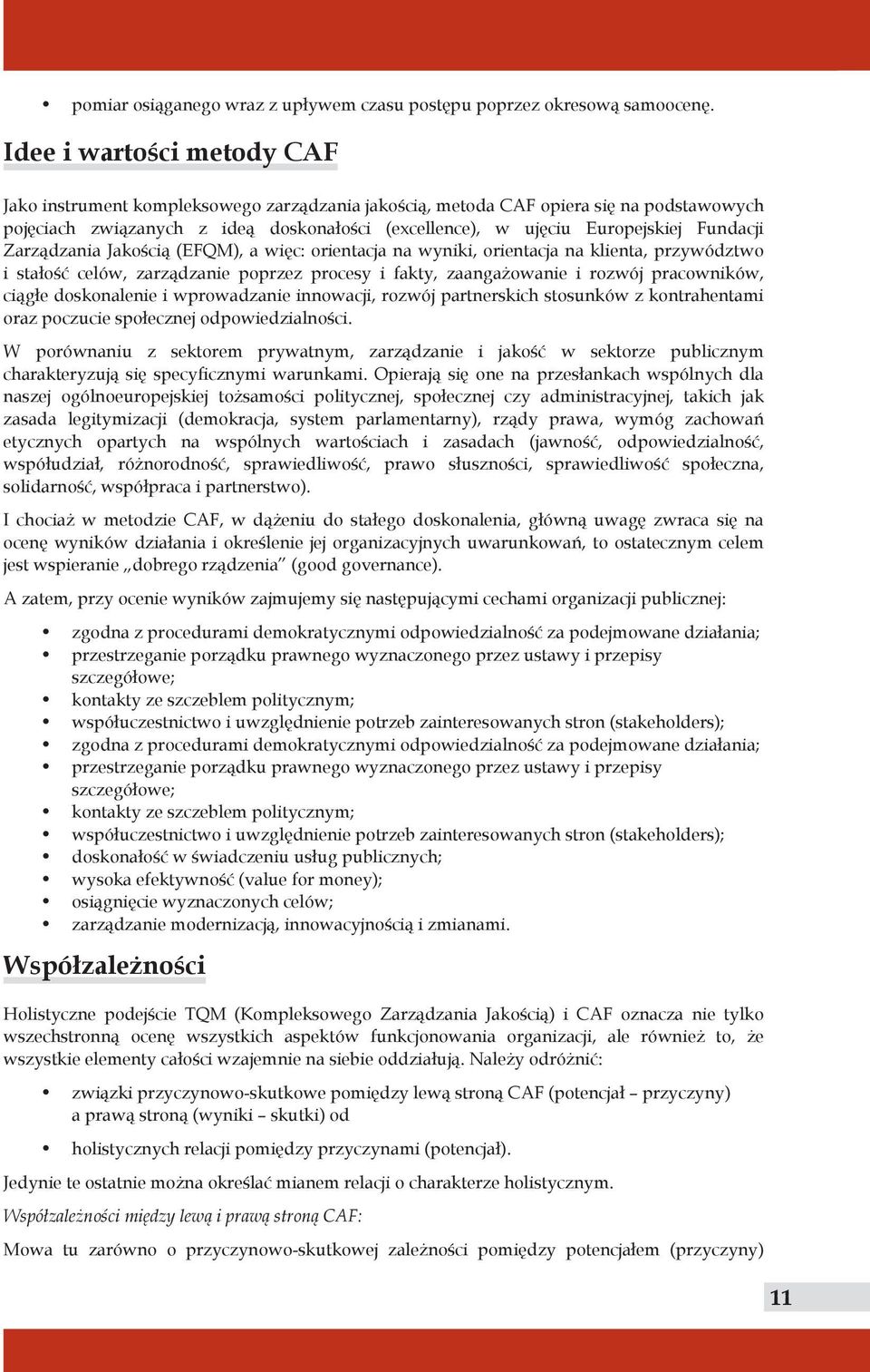 Fundacji Zarządzania Jakością (EFQM), a więc: orientacja na wyniki, orientacja na klienta, przywództwo i stałość celów, zarządzanie poprzez procesy i fakty, zaangażowanie i rozwój pracowników, ciągłe