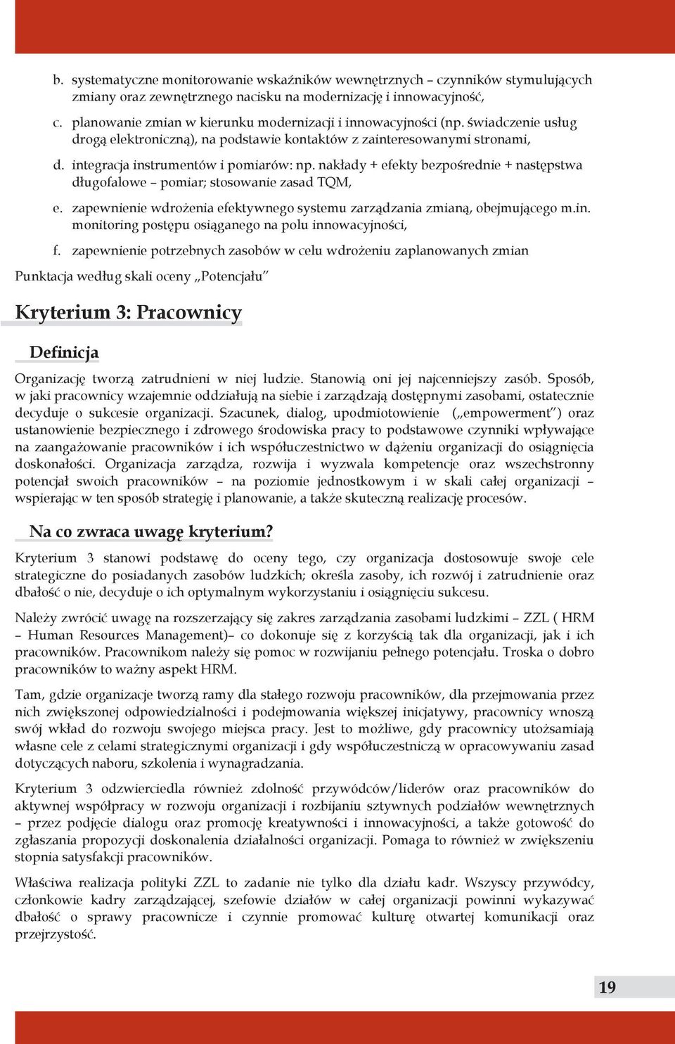 nakłady + efekty bezpośrednie + następstwa długofalowe pomiar; stosowanie zasad TQM, e. zapewnienie wdrożenia efektywnego systemu zarządzania zmianą, obejmującego m.in.