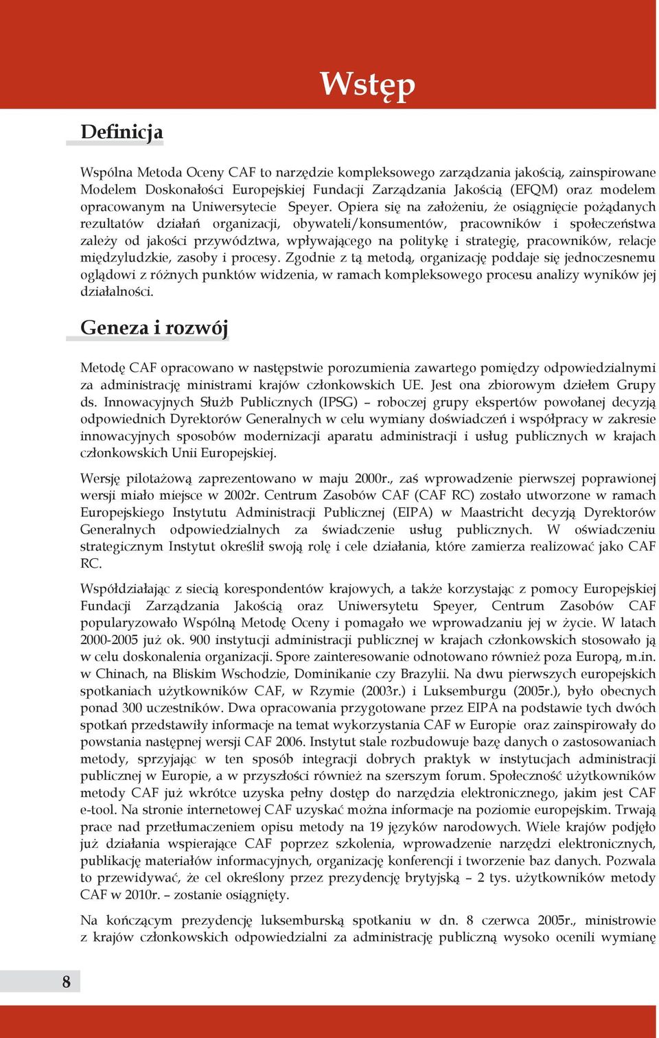 Opiera się na założeniu, że osiągnięcie pożądanych rezultatów działań organizacji, obywateli/konsumentów, pracowników i społeczeństwa zależy od jakości przywództwa, wpływającego na politykę i