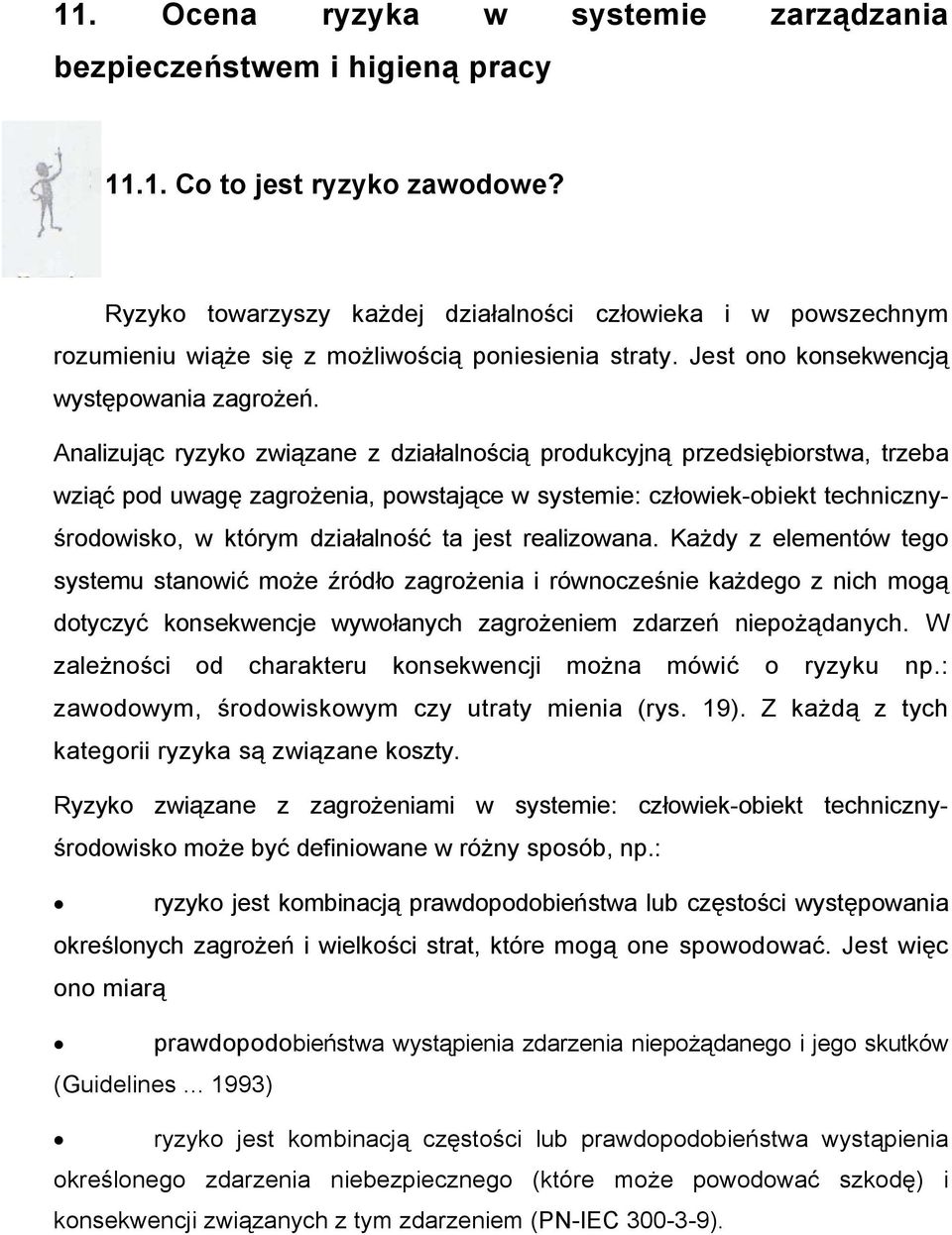 Analizując ryzyko związane z działalnością produkcyjną przedsiębiorstwa, trzeba wziąć pod uwagę zagrożenia, powstające w systemie: człowiek-obiekt technicznyśrodowisko, w którym działalność ta jest