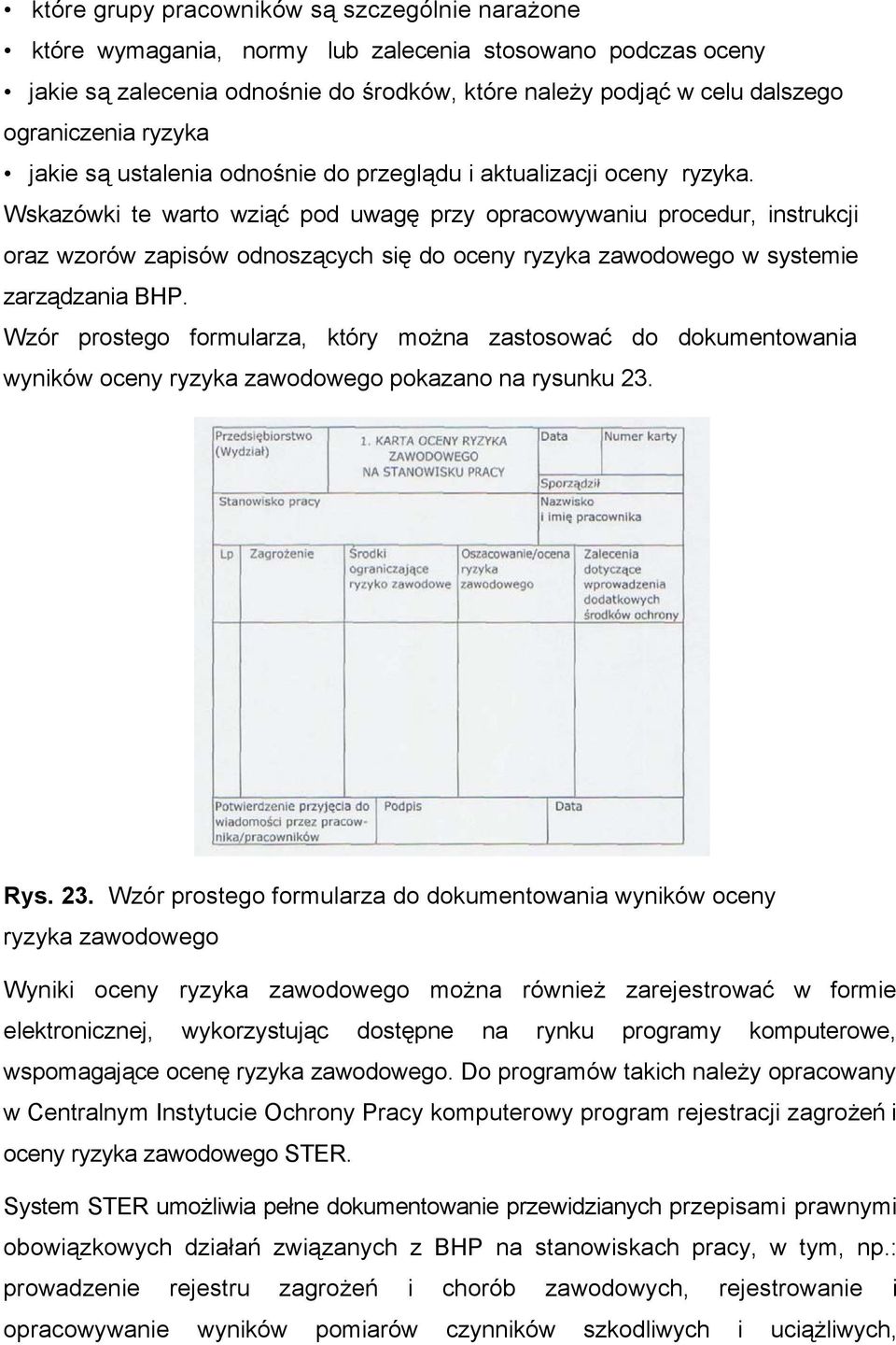 Wskazówki te warto wziąć pod uwagę przy opracowywaniu procedur, instrukcji oraz wzorów zapisów odnoszących się do oceny ryzyka zawodowego w systemie zarządzania BHP.