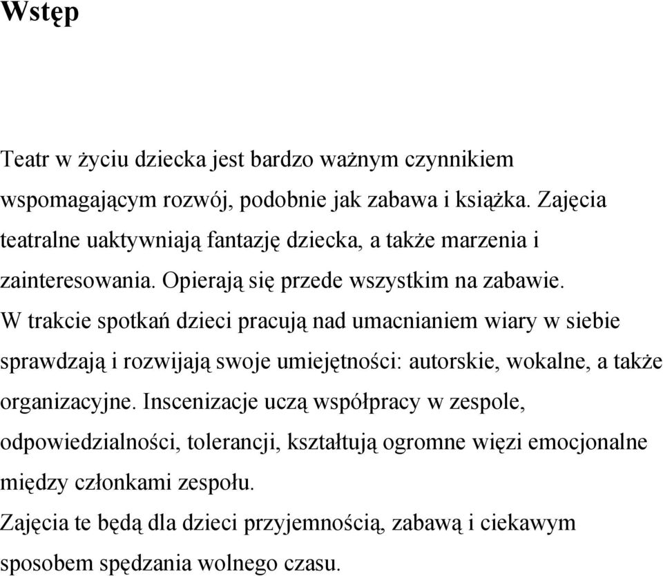 W trakcie spotkań dzieci pracują nad umacnianiem wiary w siebie sprawdzają i rozwijają swoje umiejętności: autorskie, wokalne, a także organizacyjne.