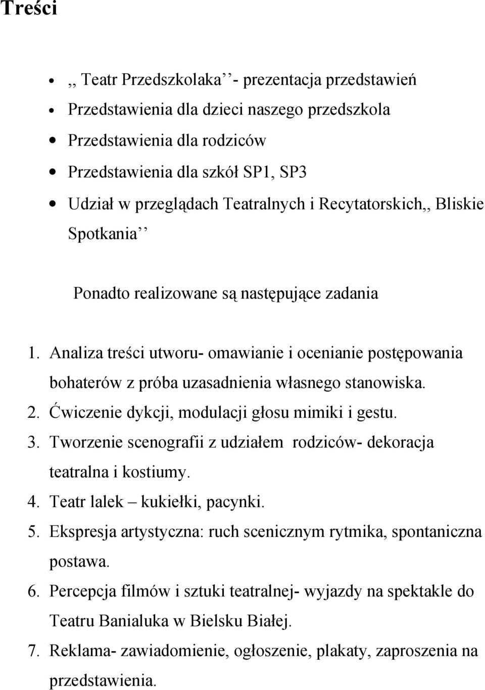 Ćwiczenie dykcji, modulacji głosu mimiki i gestu. 3. Tworzenie scenografii z udziałem rodziców- dekoracja teatralna i kostiumy. 4. Teatr lalek kukiełki, pacynki. 5.