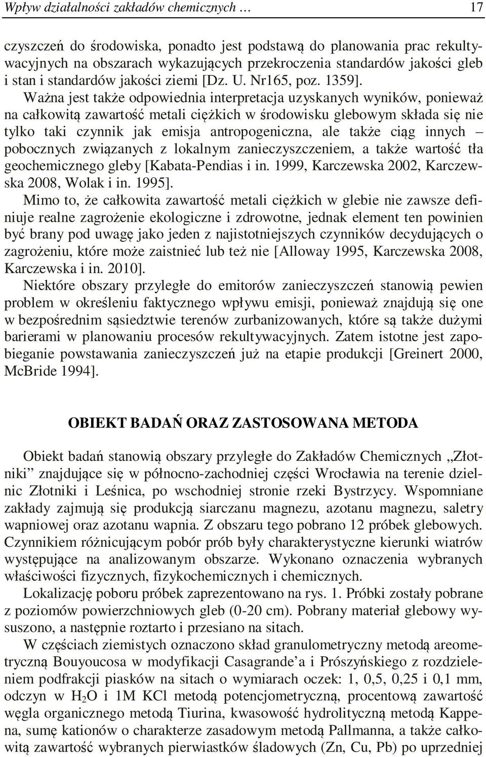 Ważna jest także odpowiednia interpretacja uzyskanych wyników, ponieważ na całkowitą zawartość metali ciężkich w środowisku glebowym składa się nie tylko taki czynnik jak emisja antropogeniczna, ale