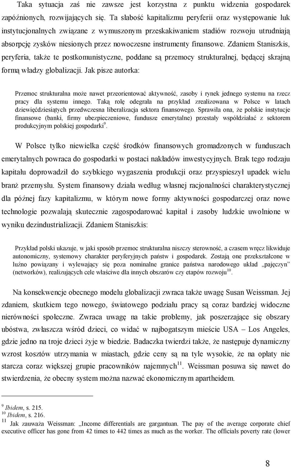 finansowe. Zdaniem Staniszkis, peryferia, także te postkomunistyczne, poddane są przemocy strukturalnej, będącej skrajną formą władzy globalizacji.