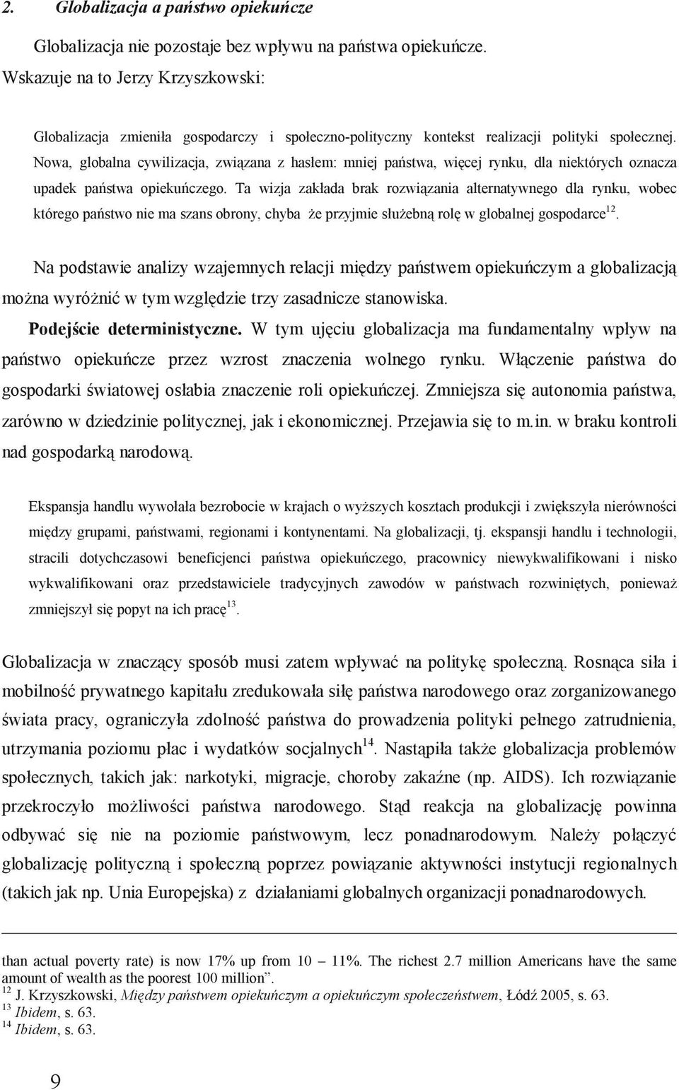 Państwa opiekuńcze są koniecznym elementem gospodarki światowej jako przeciwwaga negatywnych konsekwencji zmian gospodarczych.