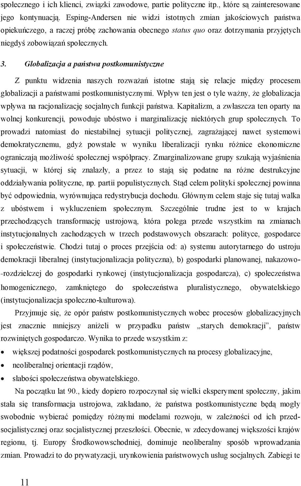 Jednocześnie wyraźnie zarysowuje się w krajach tego regionu sprzeciw wobec przyjętego modelu zmian społecznych.