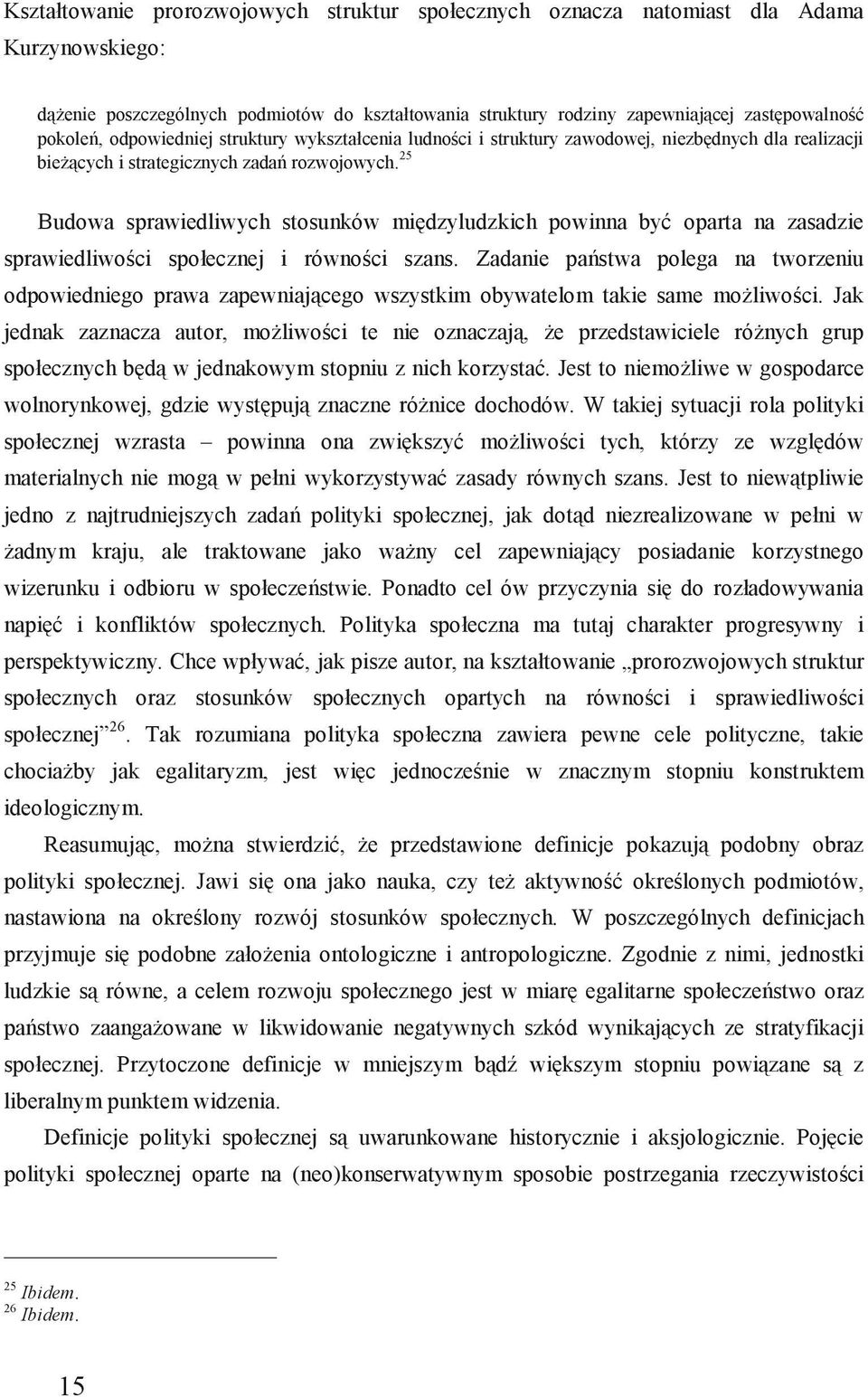 partii politycznych. To świadczy również o tym, że polityka społeczna jest oceniania przez wyborców oraz polityków i dzięki temu jest wszechobecna w życiu społecznym 27.