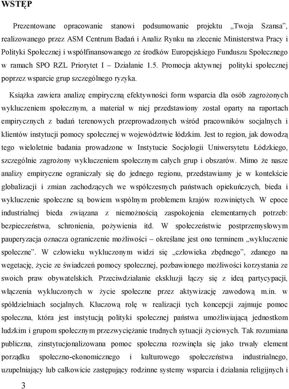 Książka zawiera analizę empiryczną efektywności form wsparcia dla osób zagrożonych wykluczeniem społecznym, a materiał w niej przedstawiony został oparty na raportach empirycznych z badań terenowych