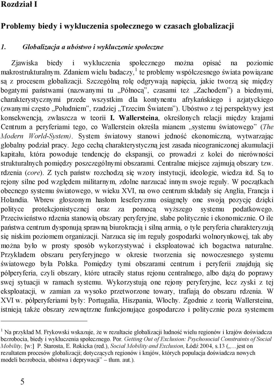 Zdaniem wielu badaczy, 1 te problemy współczesnego świata powiązane są z procesem globalizacji.